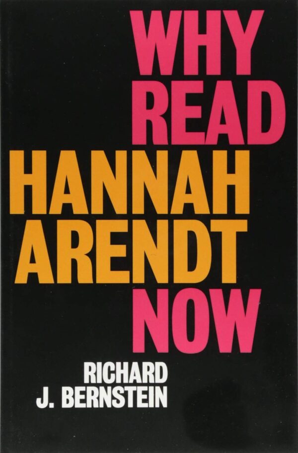 Bernstein, Richard J. - Why Read Hannah Arendt Now